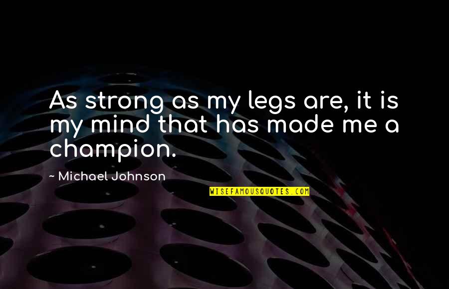 Mind Strong Quotes By Michael Johnson: As strong as my legs are, it is Mind Strong Quotes By Michael Johnson: As strong as my legs are, it is