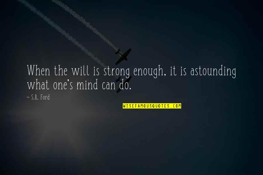 Mind Strong Quotes By S.R. Ford: When the will is strong enough, it is