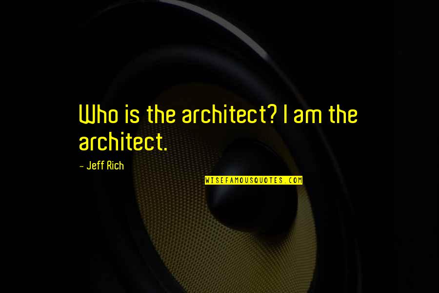 Mind Terrible Thing Waste Quote Quotes By Jeff Rich: Who is the architect? I am the architect.