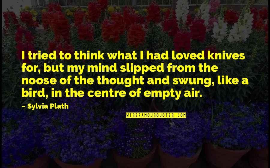 Mind That Bird Quotes By Sylvia Plath: I tried to think what I had loved