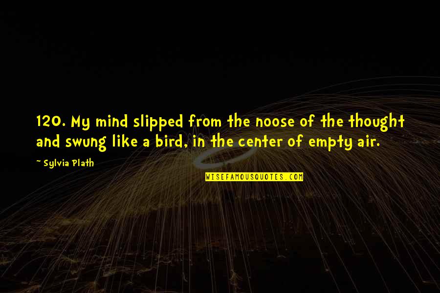 Mind That Bird Quotes By Sylvia Plath: 120. My mind slipped from the noose of