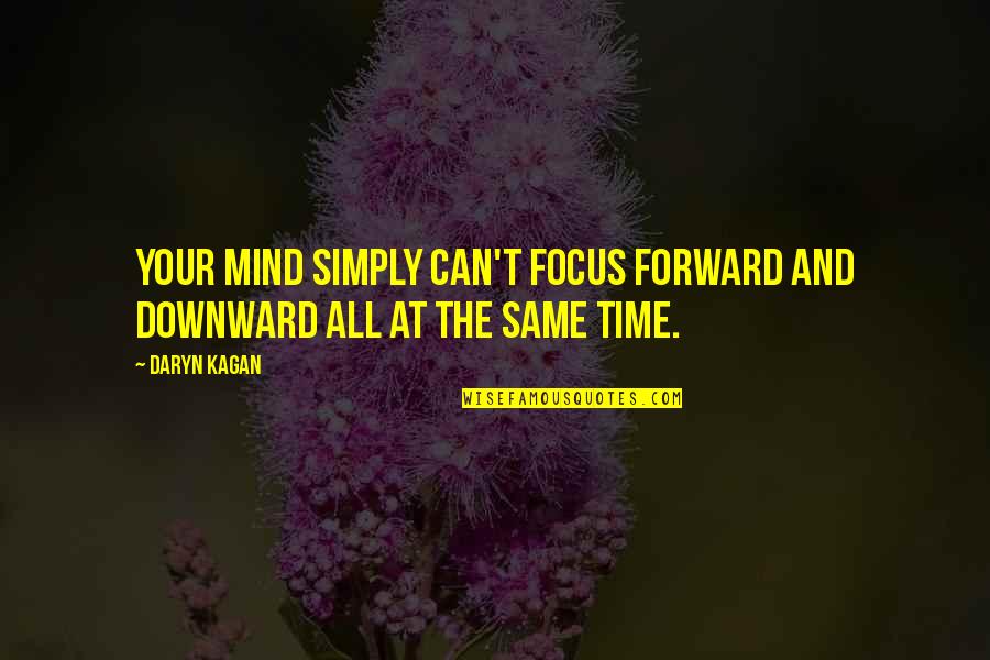 Mind The Time Quotes By Daryn Kagan: Your mind simply can't focus forward and downward
