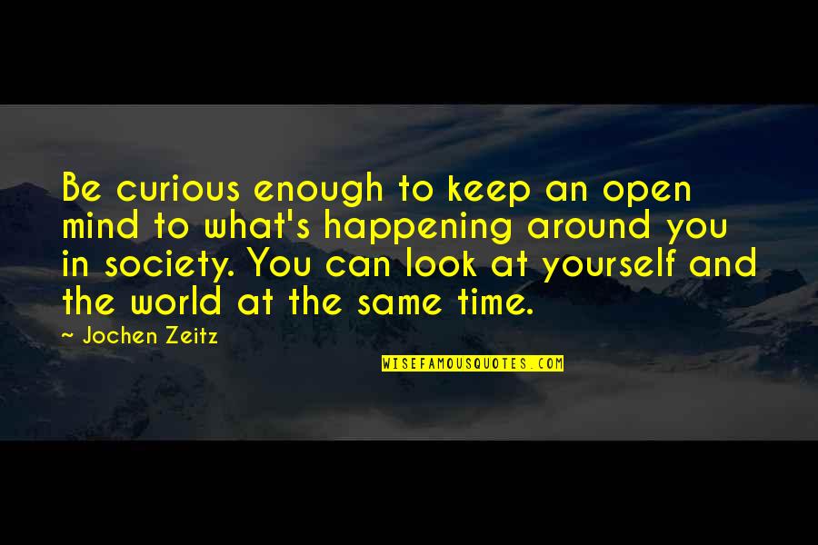 Mind The Time Quotes By Jochen Zeitz: Be curious enough to keep an open mind Mind The Time Quotes By Jochen Zeitz: Be curious enough to keep an open mind