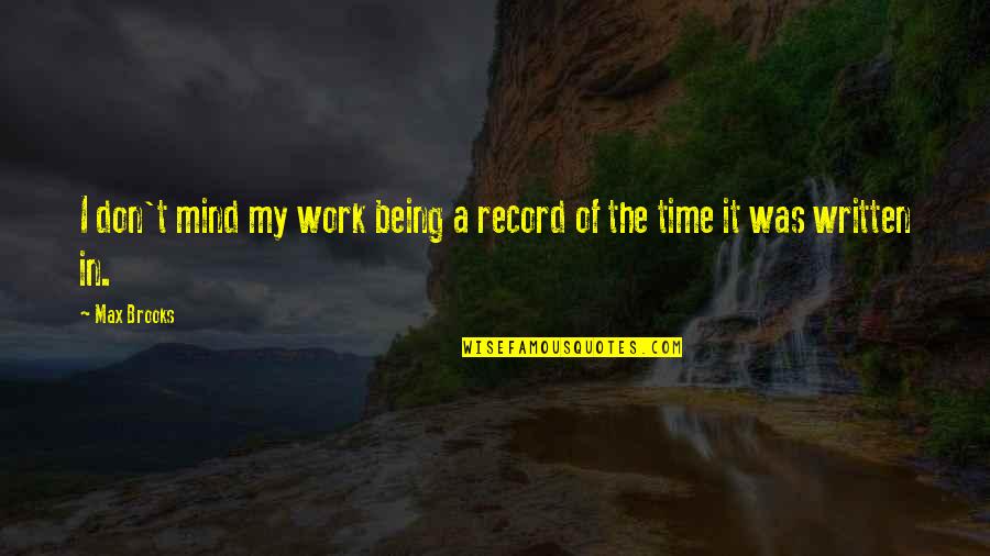 Mind The Time Quotes By Max Brooks: I don't mind my work being a record