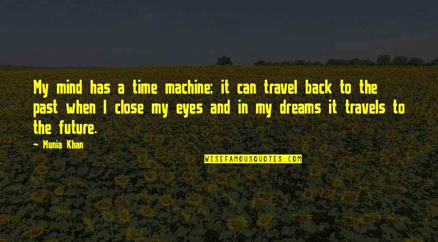 Mind The Time Quotes By Munia Khan: My mind has a time machine; it can Mind The Time Quotes By Munia Khan: My mind has a time machine; it can