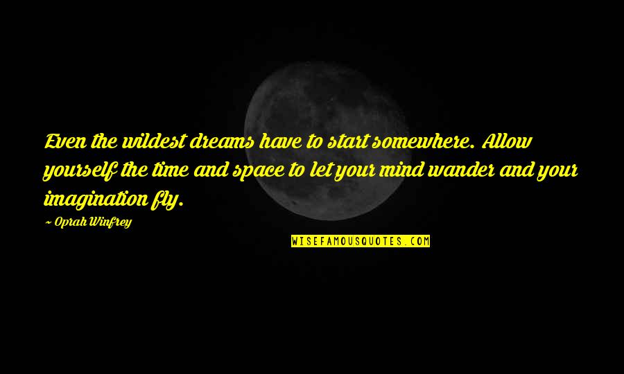 Mind The Time Quotes By Oprah Winfrey: Even the wildest dreams have to start somewhere. Mind The Time Quotes By Oprah Winfrey: Even the wildest dreams have to start somewhere.