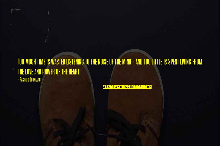 Mind The Time Quotes By Rasheed Ogunlaru: Too much time is wasted listening to the Mind The Time Quotes By Rasheed Ogunlaru: Too much time is wasted listening to the
