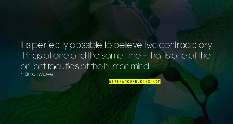 Mind The Time Quotes By Simon Mawer: It is perfectly possible to believe two contradictory Mind The Time Quotes By Simon Mawer: It is perfectly possible to believe two contradictory