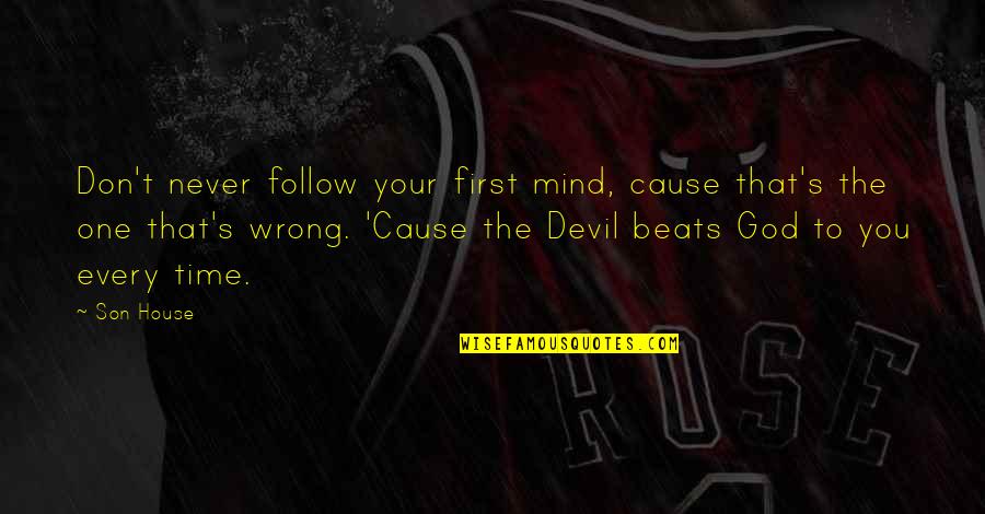 Mind The Time Quotes By Son House: Don't never follow your first mind, cause that's Mind The Time Quotes By Son House: Don't never follow your first mind, cause that's