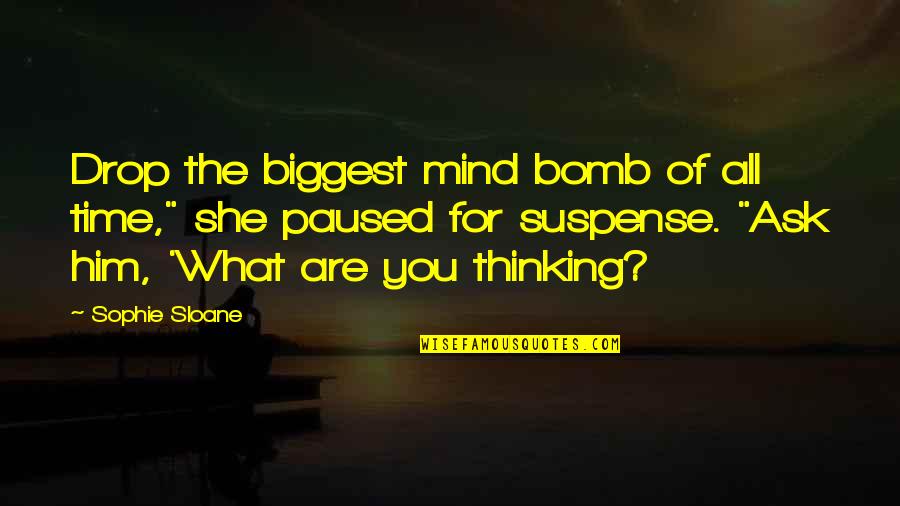 Mind The Time Quotes By Sophie Sloane: Drop the biggest mind bomb of all time," Mind The Time Quotes By Sophie Sloane: Drop the biggest mind bomb of all time,"