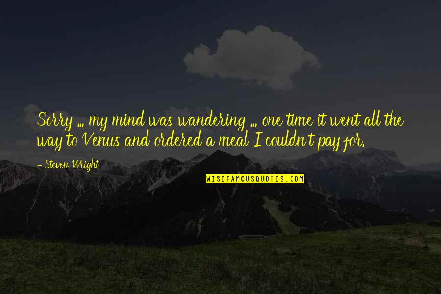 Mind The Time Quotes By Steven Wright: Sorry ... my mind was wandering ... one Mind The Time Quotes By Steven Wright: Sorry ... my mind was wandering ... one