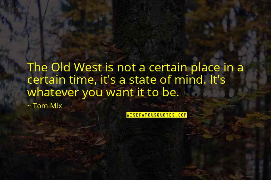 Mind The Time Quotes By Tom Mix: The Old West is not a certain place Mind The Time Quotes By Tom Mix: The Old West is not a certain place