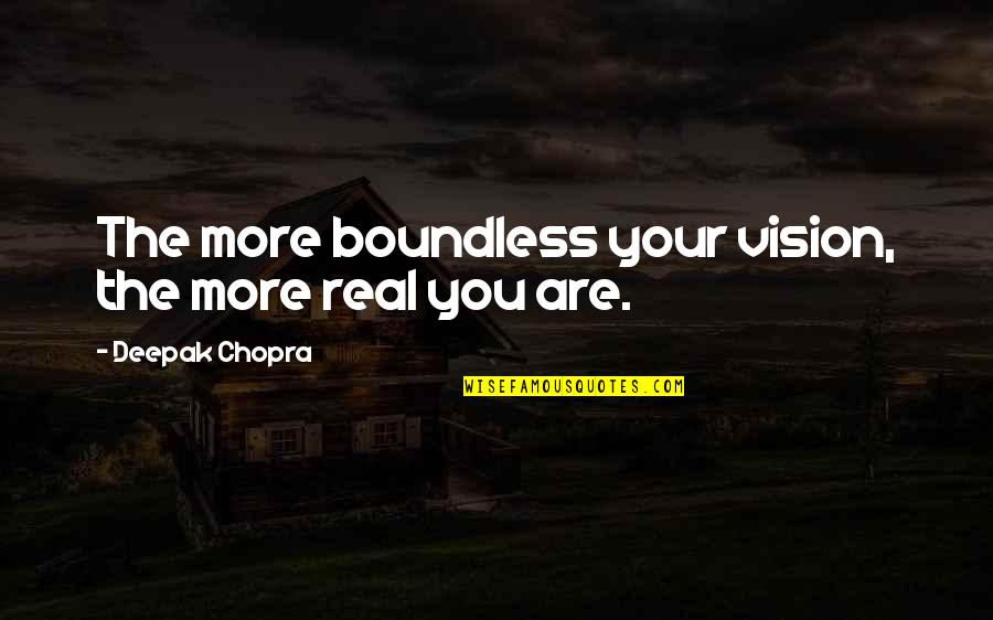 Mind The Trash Quotes By Deepak Chopra: The more boundless your vision, the more real