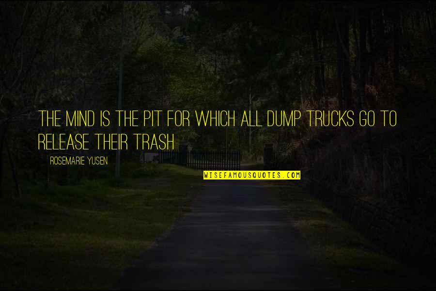 Mind The Trash Quotes By Rosemarie Yusen: The mind is the pit for which all