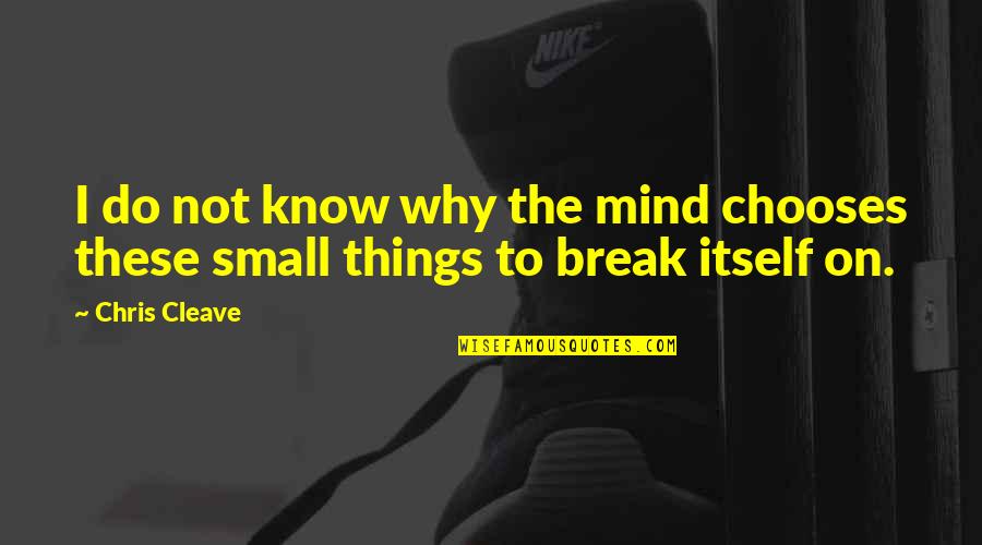Mind These Quotes By Chris Cleave: I do not know why the mind chooses
