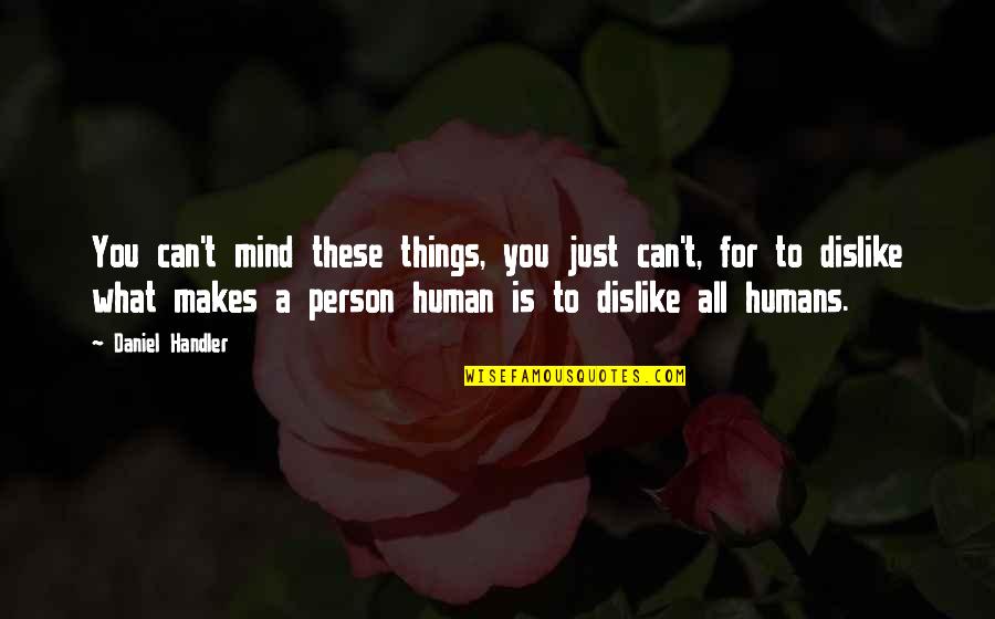 Mind These Quotes By Daniel Handler: You can't mind these things, you just can't,