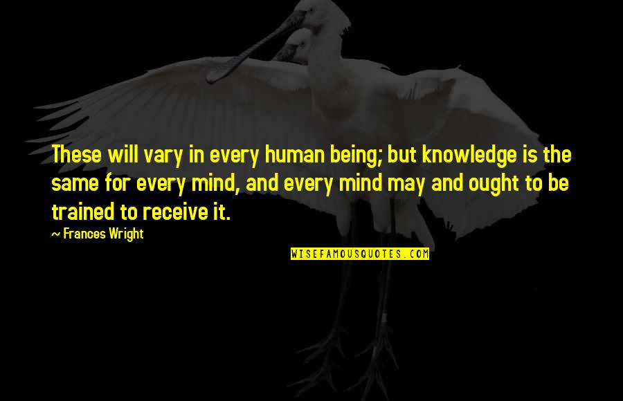 Mind These Quotes By Frances Wright: These will vary in every human being; but