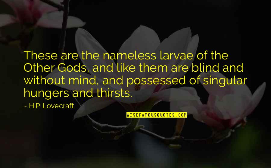 Mind These Quotes By H.P. Lovecraft: These are the nameless larvae of the Other