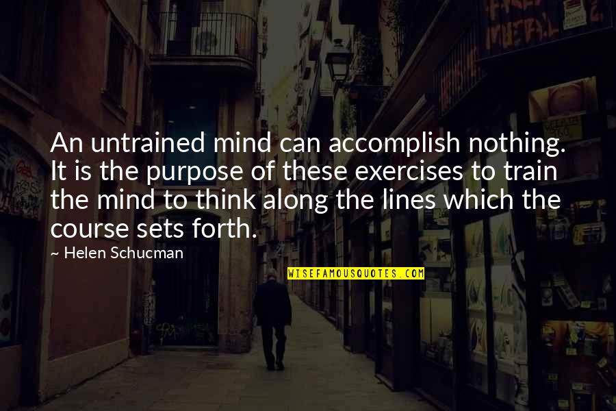 Mind These Quotes By Helen Schucman: An untrained mind can accomplish nothing. It is