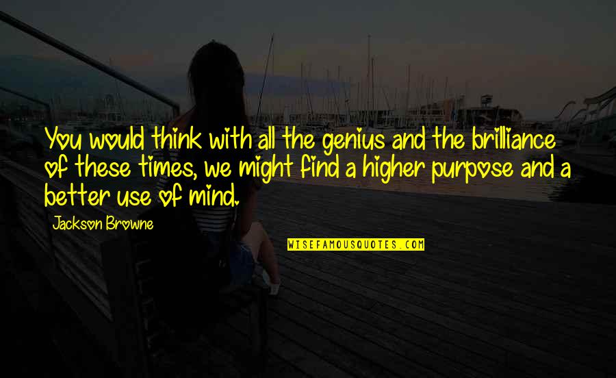 Mind These Quotes By Jackson Browne: You would think with all the genius and