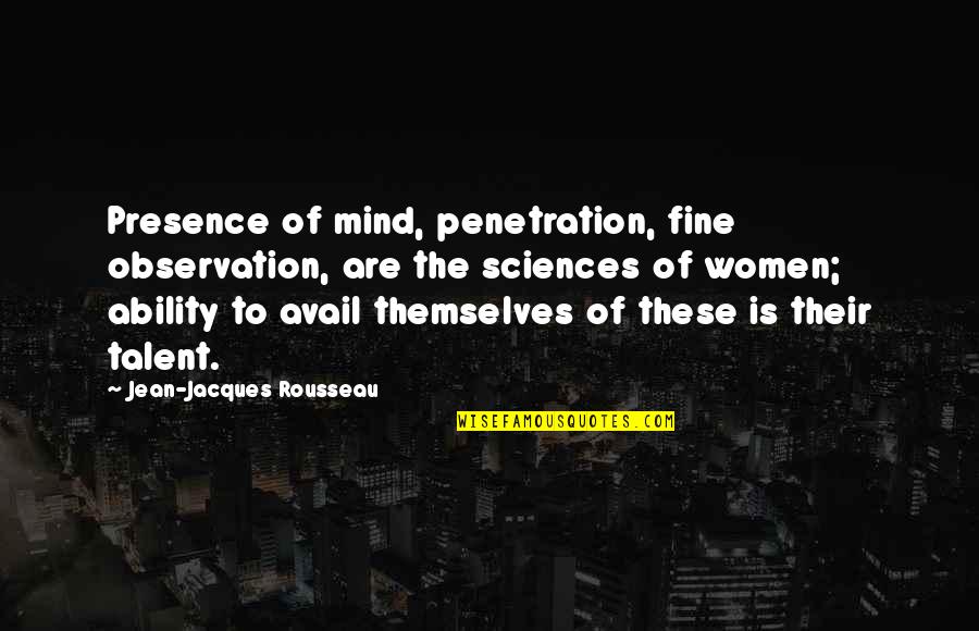 Mind These Quotes By Jean-Jacques Rousseau: Presence of mind, penetration, fine observation, are the