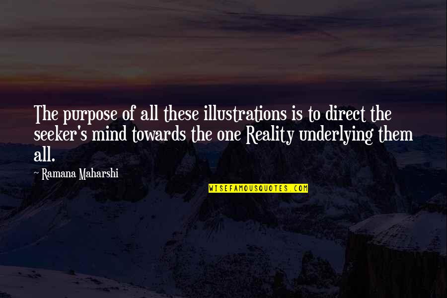 Mind These Quotes By Ramana Maharshi: The purpose of all these illustrations is to