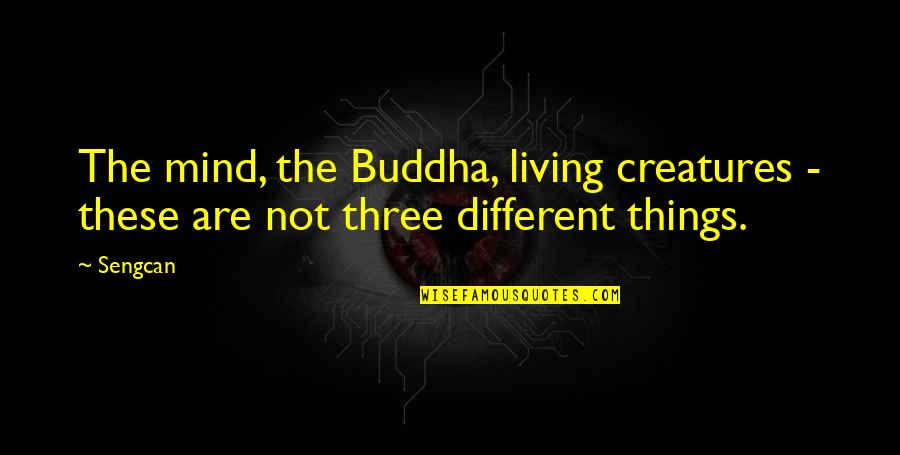 Mind These Quotes By Sengcan: The mind, the Buddha, living creatures - these