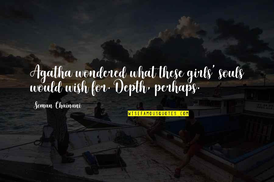 Mind These Quotes By Soman Chainani: Agatha wondered what these girls' souls would wish