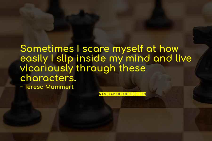 Mind These Quotes By Teresa Mummert: Sometimes I scare myself at how easily I