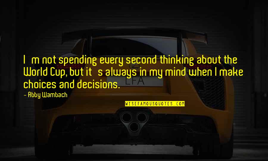 Mind Thinking Quotes By Abby Wambach: I'm not spending every second thinking about the