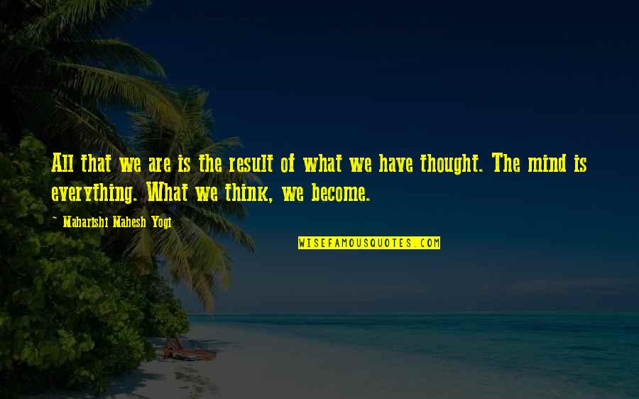Mind Thought Quotes By Maharishi Mahesh Yogi: All that we are is the result of