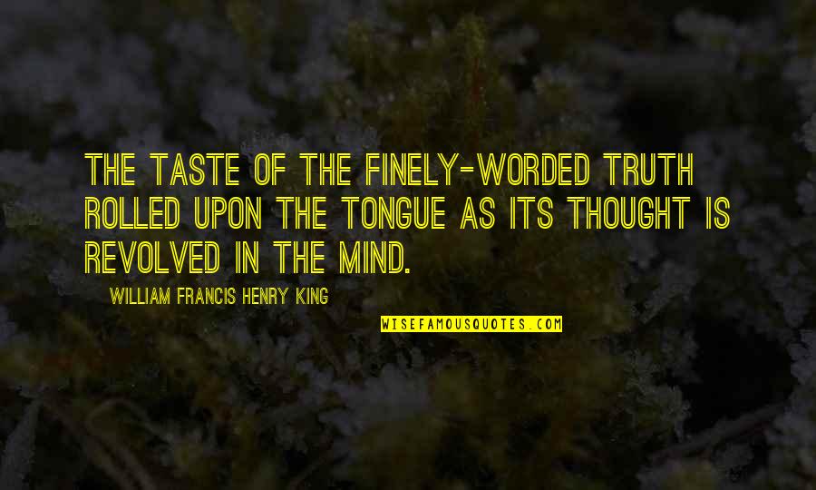 Mind Thought Quotes By William Francis Henry King: The taste of the finely-worded truth rolled upon