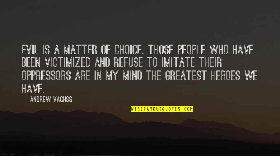 Mind To Matter Quotes By Andrew Vachss: Evil is a matter of choice. Those people Mind To Matter Quotes By Andrew Vachss: Evil is a matter of choice. Those people
