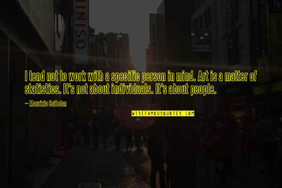 Mind To Matter Quotes By Maurizio Cattelan: I tend not to work with a specific Mind To Matter Quotes By Maurizio Cattelan: I tend not to work with a specific