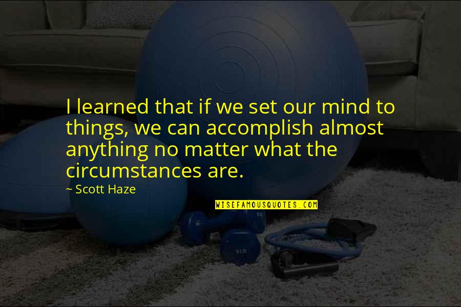 Mind To Matter Quotes By Scott Haze: I learned that if we set our mind Mind To Matter Quotes By Scott Haze: I learned that if we set our mind