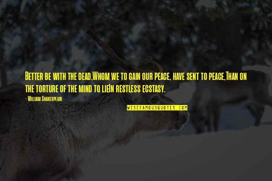 Mind Torture Quotes By William Shakespeare: Better be with the dead,Whom we to gain