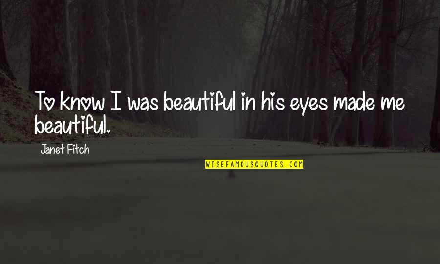 Mind Totally Disturbed Quotes By Janet Fitch: To know I was beautiful in his eyes Mind Totally Disturbed Quotes By Janet Fitch: To know I was beautiful in his eyes