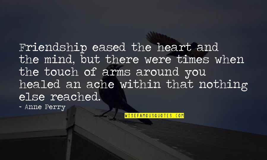 Mind Touch Quotes By Anne Perry: Friendship eased the heart and the mind, but Mind Touch Quotes By Anne Perry: Friendship eased the heart and the mind, but