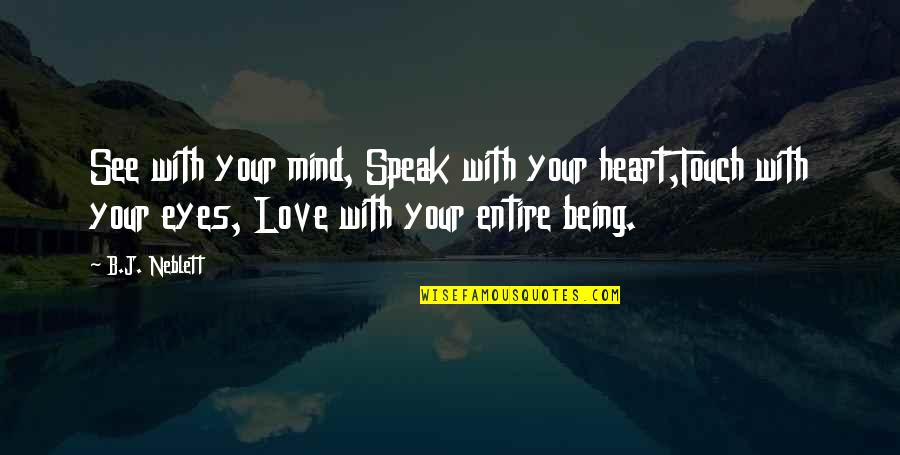 Mind Touch Quotes By B.J. Neblett: See with your mind, Speak with your heart,Touch Mind Touch Quotes By B.J. Neblett: See with your mind, Speak with your heart,Touch