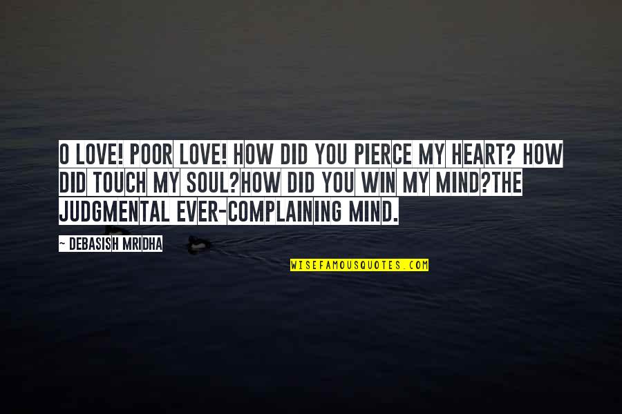 Mind Touch Quotes By Debasish Mridha: O love! Poor love! How did you pierce Mind Touch Quotes By Debasish Mridha: O love! Poor love! How did you pierce