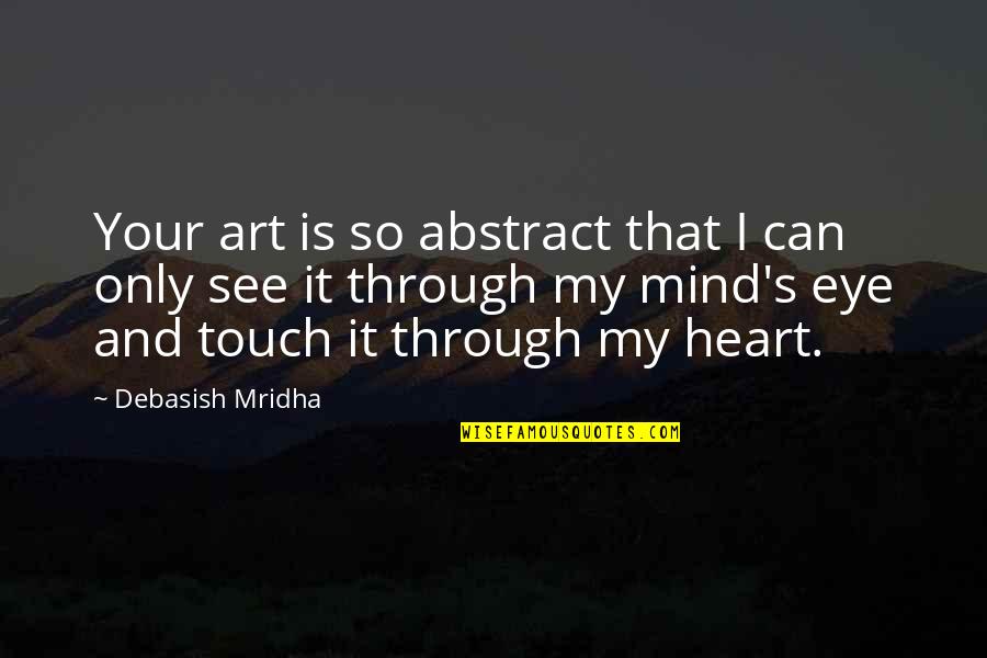 Mind Touch Quotes By Debasish Mridha: Your art is so abstract that I can Mind Touch Quotes By Debasish Mridha: Your art is so abstract that I can