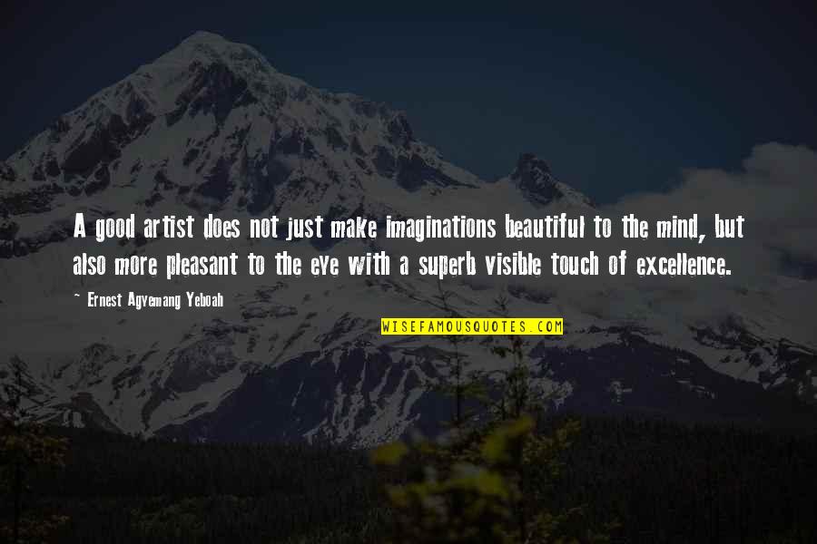 Mind Touch Quotes By Ernest Agyemang Yeboah: A good artist does not just make imaginations Mind Touch Quotes By Ernest Agyemang Yeboah: A good artist does not just make imaginations