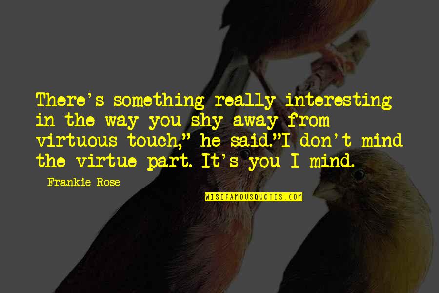 Mind Touch Quotes By Frankie Rose: There's something really interesting in the way you Mind Touch Quotes By Frankie Rose: There's something really interesting in the way you