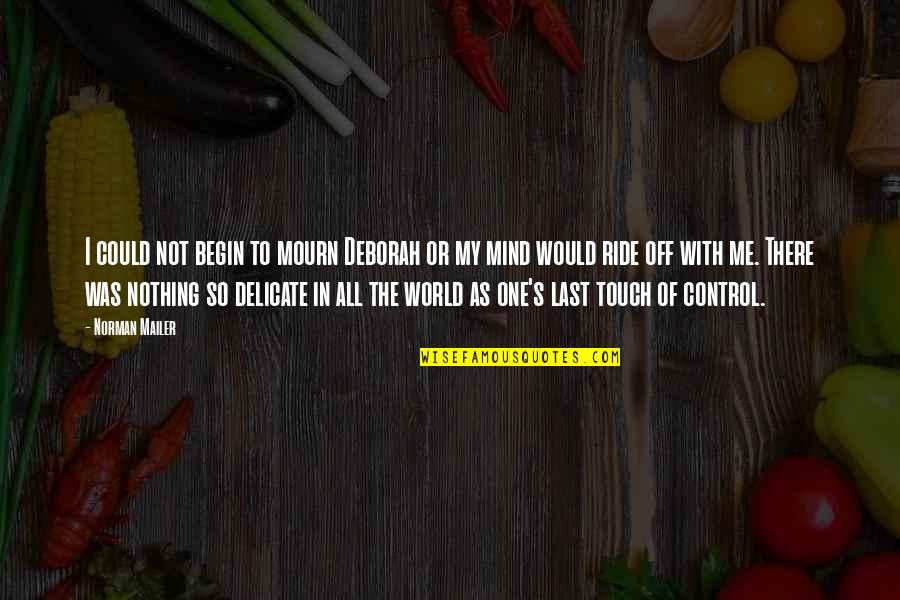 Mind Touch Quotes By Norman Mailer: I could not begin to mourn Deborah or Mind Touch Quotes By Norman Mailer: I could not begin to mourn Deborah or