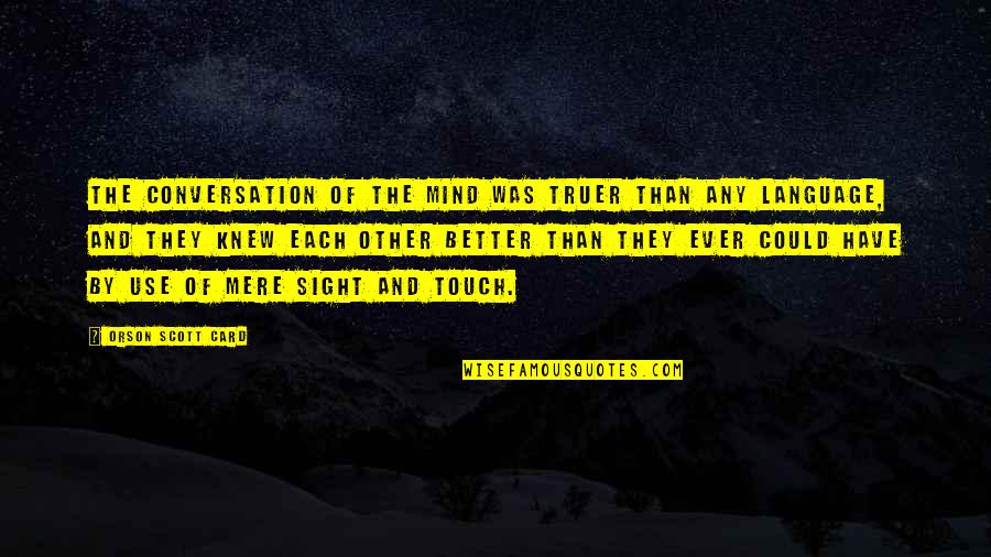 Mind Touch Quotes By Orson Scott Card: The conversation of the mind was truer than Mind Touch Quotes By Orson Scott Card: The conversation of the mind was truer than