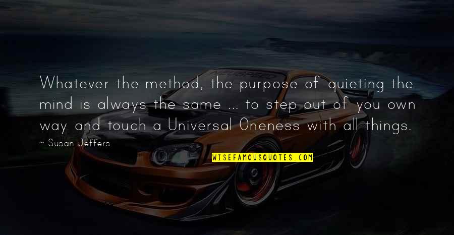 Mind Touch Quotes By Susan Jeffers: Whatever the method, the purpose of quieting the Mind Touch Quotes By Susan Jeffers: Whatever the method, the purpose of quieting the