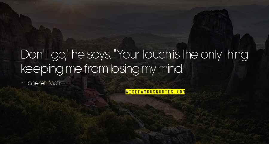 Mind Touch Quotes By Tahereh Mafi: Don't go," he says. "Your touch is the