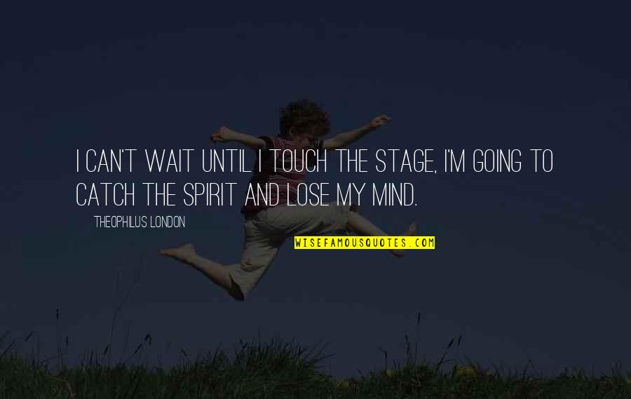 Mind Touch Quotes By Theophilus London: I can't wait until I touch the stage,