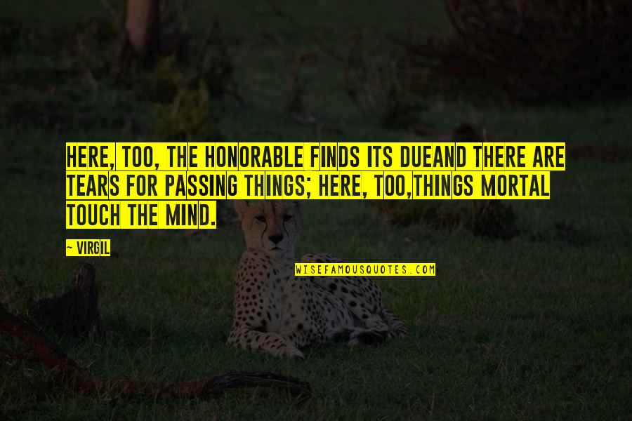 Mind Touch Quotes By Virgil: Here, too, the honorable finds its dueand there Mind Touch Quotes By Virgil: Here, too, the honorable finds its dueand there