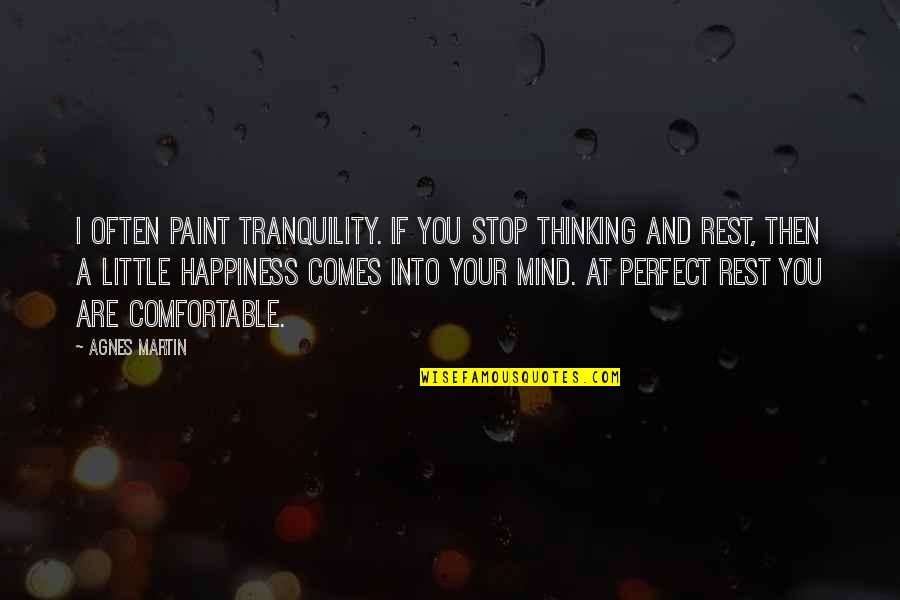 Mind Tranquility Quotes By Agnes Martin: I often paint tranquility. If you stop thinking Mind Tranquility Quotes By Agnes Martin: I often paint tranquility. If you stop thinking